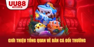 Bắn cá đổi thưởng uu88 trải nghiệm giải trí cực đỉnh thưởng lớn bắt ngờ