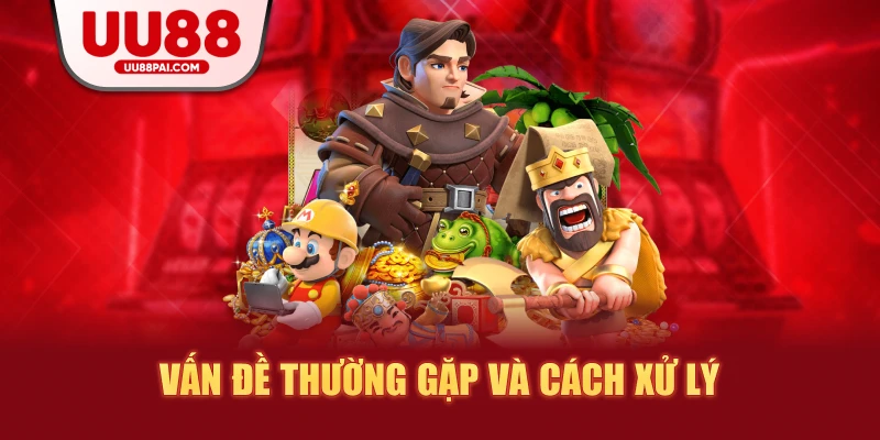 Vấn đề thường gặp và cách xử lý 